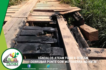 Foto - VÂNDALOS ATEAM FOGO E TENTAM DERRUBAR PONTE